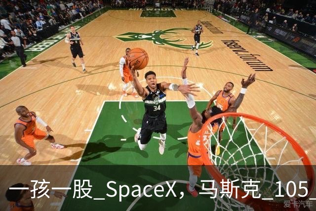 一孩一股 SpaceX，马斯克 105 亿美元的全民实验