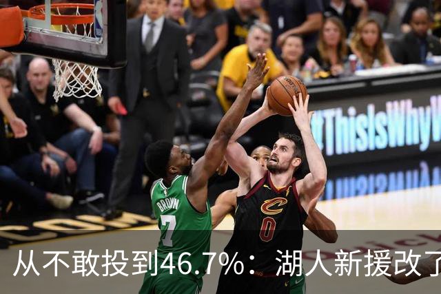 从不敢投到46.7%：湖人新援改了投篮姿势，还练起单手三分