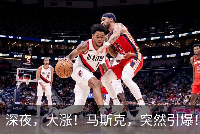 深夜，大涨！马斯克，突然引爆！