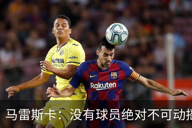 马雷斯卡：没有球员绝对不可动摇；目前是多纳鲁马加另外十人
